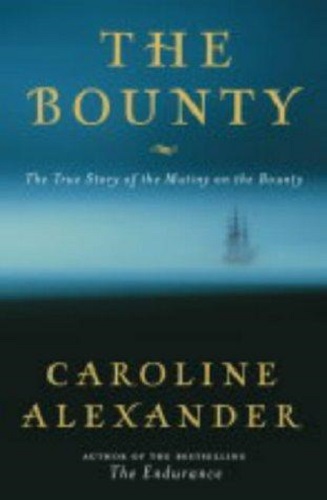 The Bounty The True Story of the Mutiny on the Bounty By Caroline Alexander